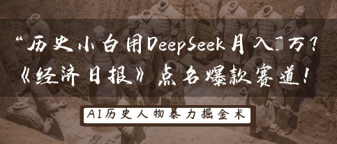 历史小白用DeepSeek月入3W?《经济日报》点名爆款赛道!-亮剑学堂