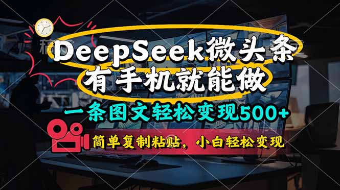(14318期)一条图文轻松变现500+,DeeSeep微头条,有手机就能做,简单复制粘贴,...-亮剑学堂