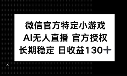 视频号特定小游戏任务，AI无人直播官方授权不封号，长期稳定 日收益100+-亮剑学堂